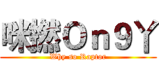 咪撚Ｏｎ９丫 (Why so Raptor)