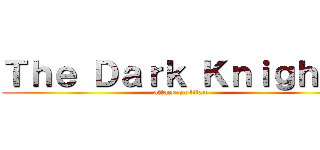 Ｔｈｅ Ｄａｒｋ Ｋｎｉｇｈｔｓ (attack on titan)