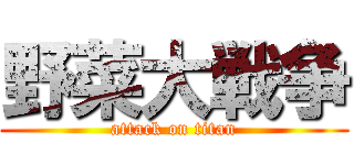 野菜大戦争 (attack on titan)