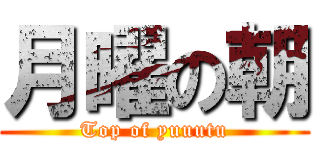 月曜の朝 (Top of yuuutu)