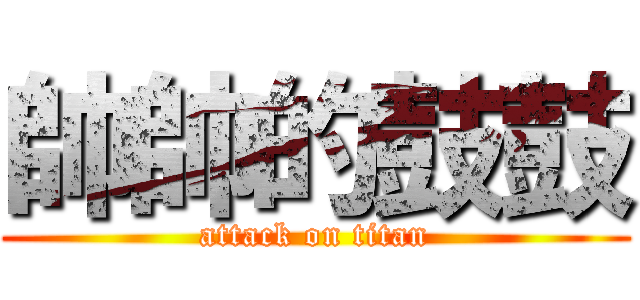 帥帥的鼓鼓 (attack on titan)