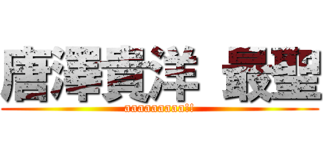 唐澤貴洋 最聖 (aaaaaaaaa!!)