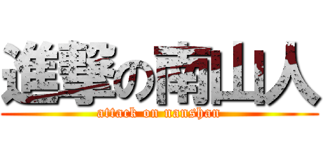 進撃の南山人 (attack on nanshan)