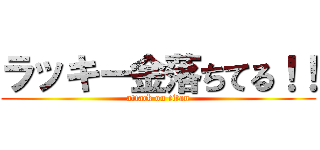 ラッキー金落ちてる！！ (attack on titan)
