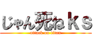 じゃん死ねｋｓ (attack on titan)