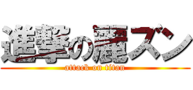 進撃の麗ズン (attack on titan)