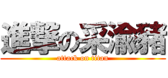 進撃の采渝豬 (attack on titan)