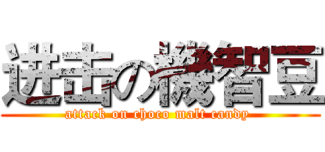 进击の機智豆 (attack on choco malt candy )
