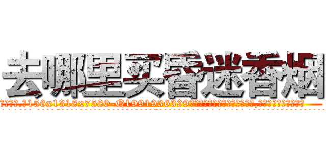 去哪里买昏迷香烟 (去哪里买昏迷香烟【电.话156x1318x7580-Q1991936399鑫宏药业】我们做的是长期生意,靠的是老客户长期支持
参考消息网2月20日报道 韩媒称，“剩女多、离婚率高的城市，房价一定会上涨。”这是中国经济学家金岩石2016年12月参加在上海举行的房地产相关论坛时说的话。
)