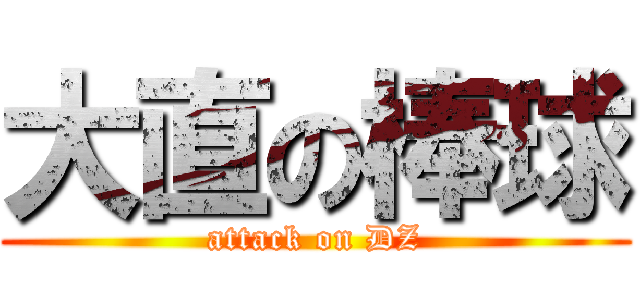 大直の棒球 (attack on DZ)