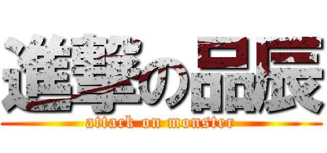 進撃の品辰 (attack on monster)