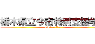 栃木県立今市特別支援学校 (attack on titan)