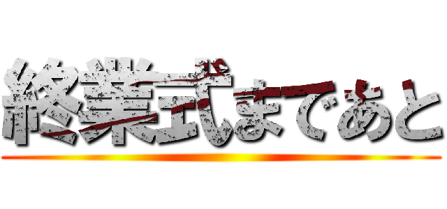 終業式まであと ()