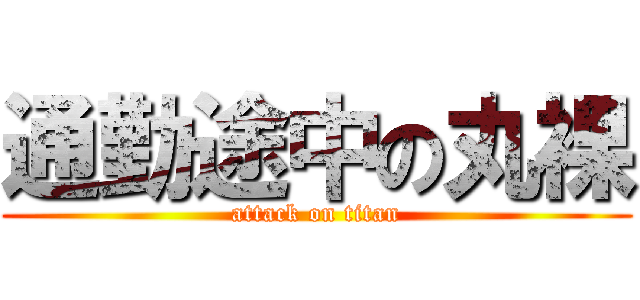 通勤途中の丸裸 (attack on titan)