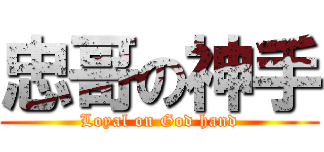 忠哥の神手 (Loyal on God hand)