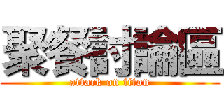 聚餐討論區 (attack on titan)