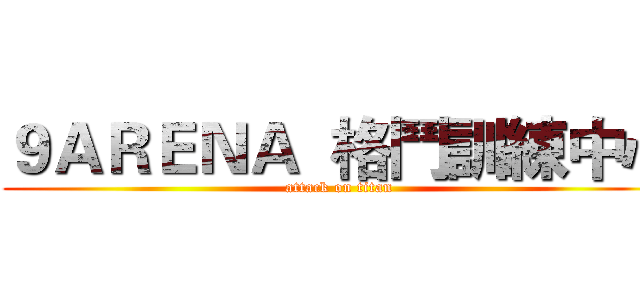 ９ＡＲＥＮＡ  格鬥訓練中心 (attack on titan)