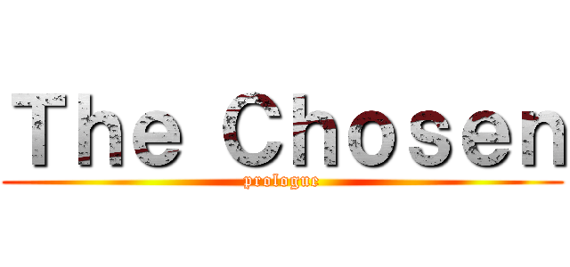 Ｔｈｅ Ｃｈｏｓｅｎ (prologue)