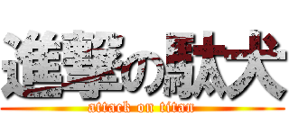 進撃の駄犬 (attack on titan)