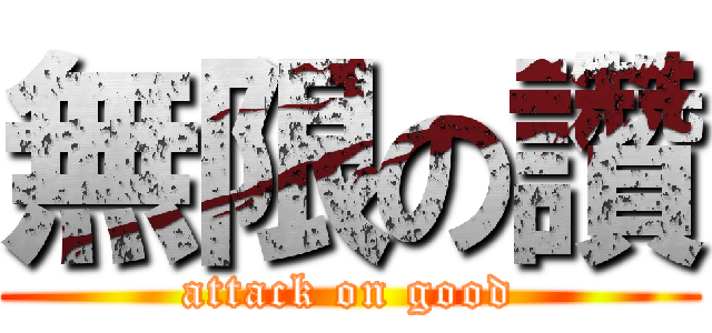 無限の讚 (attack on good)