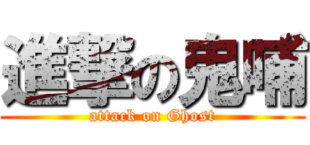 進撃の鬼哺 (attack on Ghost)