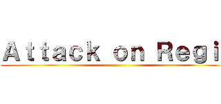 Ａｔｔａｃｋ ｏｎ Ｒｅｇｉｓ ()