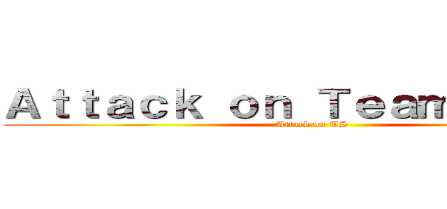 Ａｔｔａｃｋ ｏｎ Ｔｅａｍｓｐｅａｋ (Attack on TS)