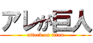 アレが巨人 (attack on titan)