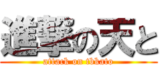 進撃の天と (attack on tbkato)