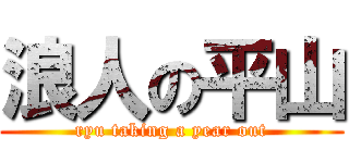 浪人の平山 (ryu taking a year out)