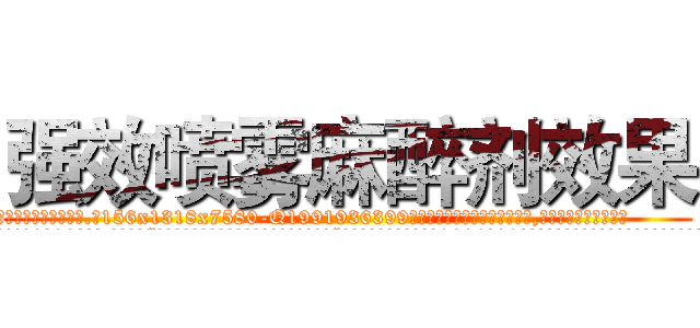 强效喷雾麻醉剂效果 (强效喷雾麻醉剂效果【电.话156x1318x7580-Q1991936399鑫宏药业】我们做的是长期生意,靠的是老客户长期支持
参考消息网2月20日报道 韩媒称，“剩女多、离婚率高的城市，房价一定会上涨。”这是中国经济学家金岩石2016年12月参加在上海举行的房地产相关论坛时说的话。
)