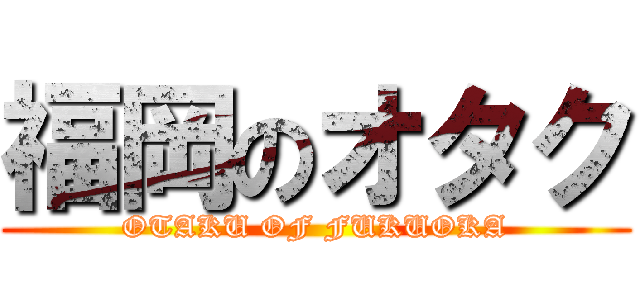 福岡のオタク (OTAKU OF FUKUOKA)