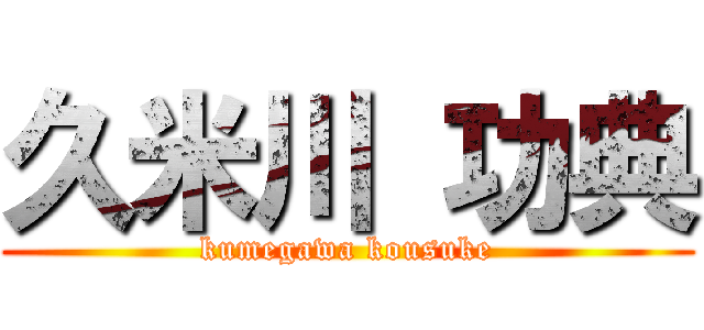 久米川 功典 (kumegawa kousuke)
