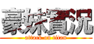 豪妹實況 (attack on titan)