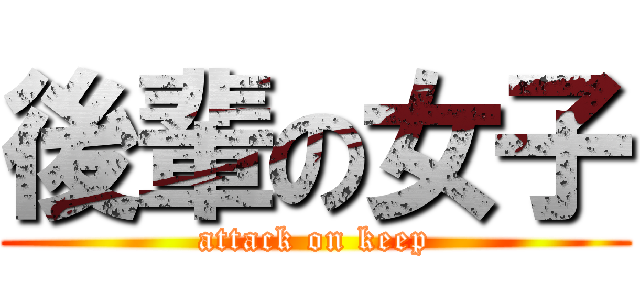 後輩の女子 (attack on keep)