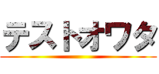 テストオワタ ()