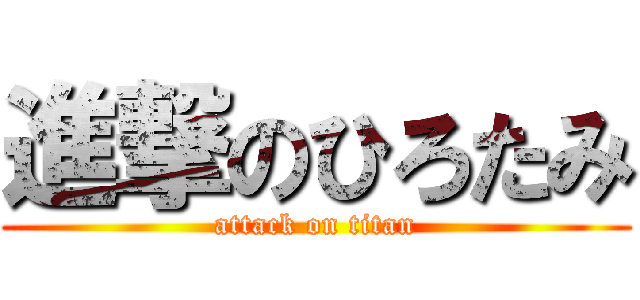 進撃のひろたみ (attack on titan)