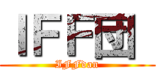 ＩＦＦ団  (IFFdan)