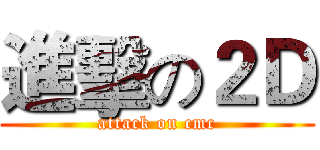 進擊の２Ｄ (attack on cmc)