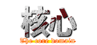 核心 (The core domain)