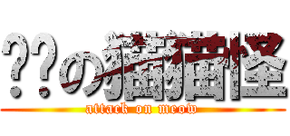 进击の猫猫怪 (attack on meow)