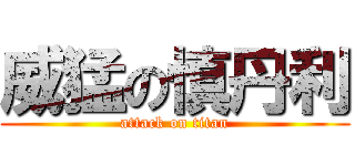 威猛の慎丹利 (attack on titan)