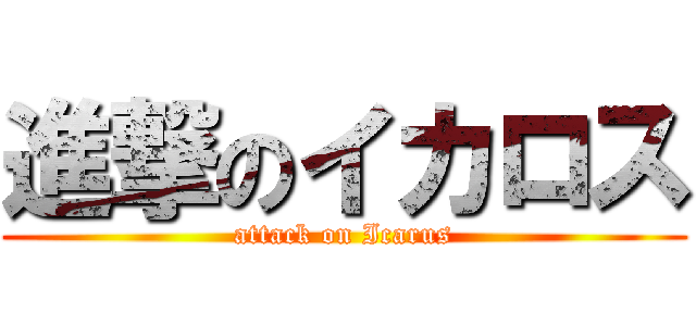 進撃のイカロス (attack on Icarus)