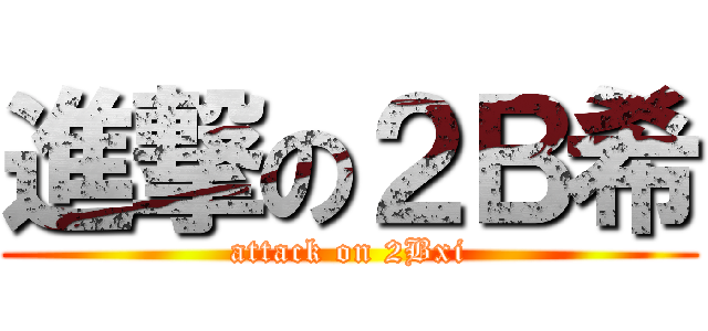 進撃の２Ｂ希 (attack on 2Bxi)