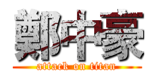 鄭中豪 (attack on titan)