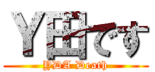 Ｙ田です (YDA Death)