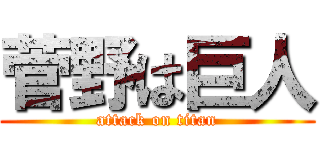 菅野は巨人 (attack on titan)