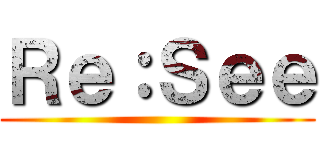 Ｒｅ：Ｓｅｅ ()