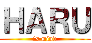 ＨＡＲＵ (is mind)