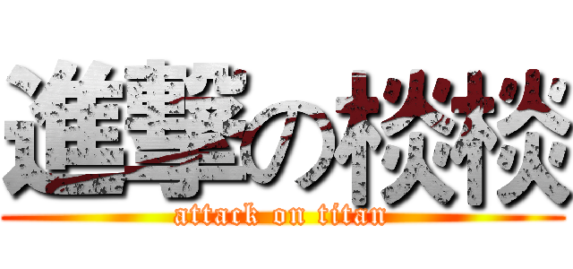 進撃の棪棪 (attack on titan)